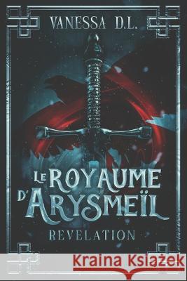 Le Royaume d'Arysmeïl: Révélation D. L., Vanessa 9798447663278 Independently Published