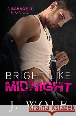 Bright Like Midnight: A Dark College Romance J Wolf Julia Wolf  9798447752446 Independently Published