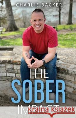 The Sober Impact Charlie Backer 9798447895600