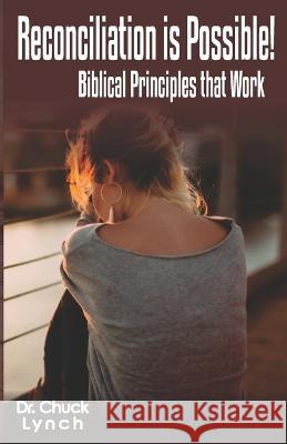 Reconciliation is Possible!: Biblical Principles that Work Chuck Lynch   9798447924812 Independently Published