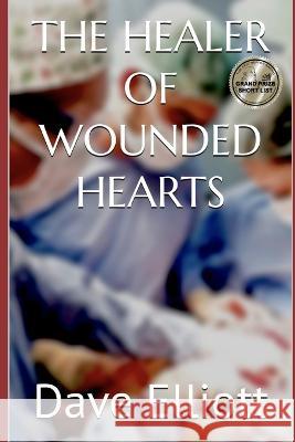 The Healer of Wounded Hearts Dave Elliott   9798449720832 Independently Published