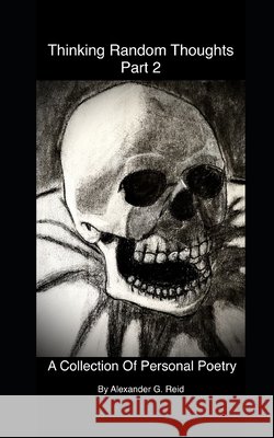 Thinking Random Thoughts Part 2: A Collection Of Personal Poetry Reid, Alexander G. 9798450150987