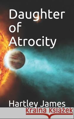 Daughter of Atrocity Hartley James 9798450394886