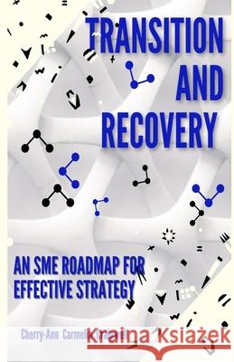 Transition and Recovery - An SME Roadmap for Effective Strategy Cherry-Ann Carmelia Craigwell 9798450676296 Independently Published