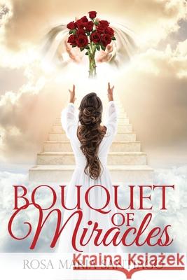 Bouquet Of Miracles Santiago Rosa Maria Santiago 9798450709864 Independently published