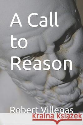 A Call to Reason Villegas Robert Villegas 9798450859286