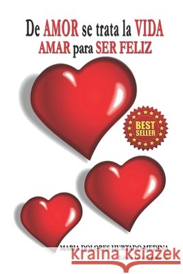 De AMOR se trata la VIDA: AMAR para SER FELIZ Maria Dolores Hurtado Medina 9798450975498