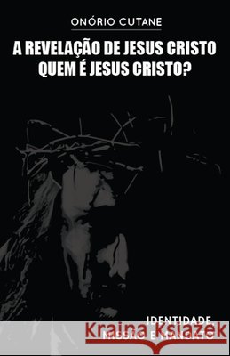 A Revelação de Jesus Cristo: Quem é Jesus Cristo Cutane, Onório 9798451122303 Independently Published