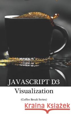 JavaScript D3 in 20 Minutes: (Coffee Break Series) Kenwright 9798451313169