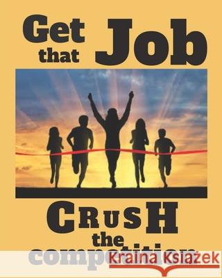 GET THAT JOB and CRUSH THE COMPETITION: Plan thoroughly for success. Poor planning is a plan for failure Cunniff, Patrick 9798451369654 Independently published
