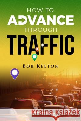 How to Advance Through Traffic Robert B Kelton 9798451452820 Independently Published