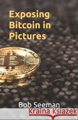 Exposing Bitcoin in Pictures Bob Seeman 9798451535875
