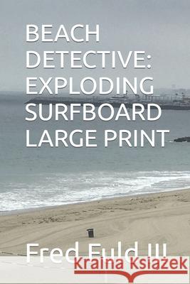 Beach Detective: Exploding Surfboard Large Print Fuld, Fred, III 9798451606704