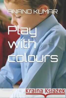 Play with colours: Just fill colours with creativity and learn basics of drawing. Kumar, Anand 9798451813461