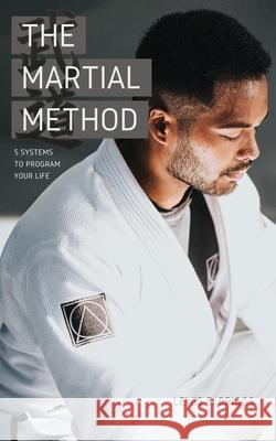 The Martial Method: 5 Systems to Program Your Life Briggs, Lewis E. 9798451858516 Independently published