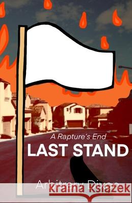 A Rapture's End: Last Stand Arbitrary Dixon 9798452106302 Independently Published