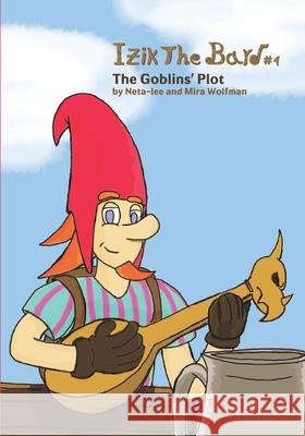 Izik The Bard: The Goblins' Plot Neta-Lee Wolfman, Mira Wolfman 9798452355397 Independently Published