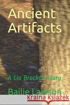 Ancient Artifacts: A Lia Bracken story Bailie Lawson 9798452701569 Independently Published