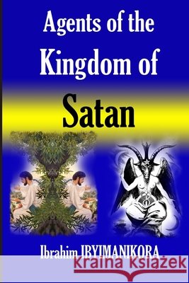 Agents of The Kingdom of Satan Ibrahim Ibyimanikora 9798452726791 Independently Published
