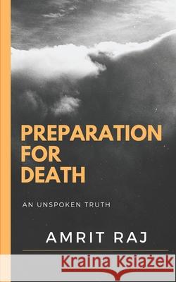 Preparation for Death: An Unspoken Truth Raj, Amrit 9798453016563 Independently published