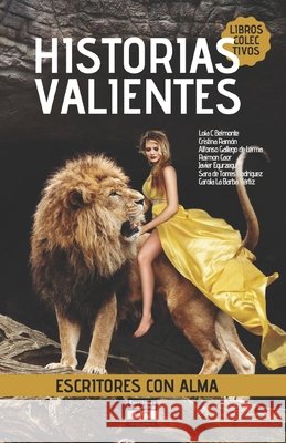 Historias Valientes: Libro Colectivo Editores con Alma Alfonso Gallego Lerma, Cristina Ramón Guasch, Raimon Casals Caor 9798453078387