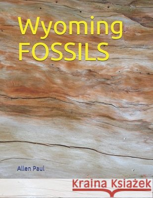 Wyoming FOSSILS Paul Allen Paul 9798453321117