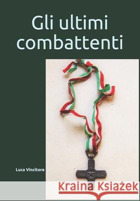 Gli ultimi combattenti Luca Vincitore   9798453389162 Independently Published