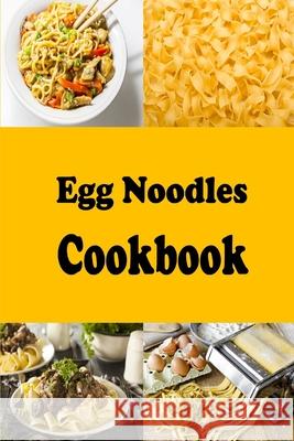 Egg Noodles Cookbook Sommers Laura Sommers 9798453963263 Independently published