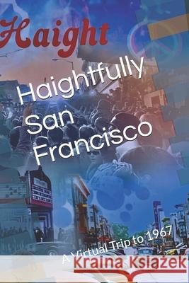 Haightfully San Francisco: A Virtual Trip to 1967 Sheridan Tatsuno 9798453972784 Independently Published