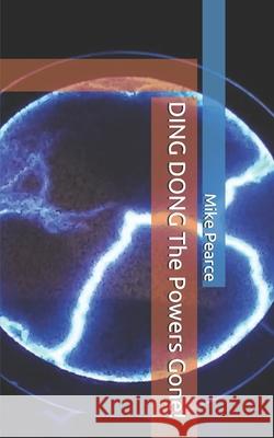 DING DONG The Powers Gone! Pearce Mike Pearce 9798453994724