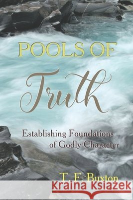 Pools of Truth: Establishing Foundations of Godly Character Buxton, T. F. 9798454628901