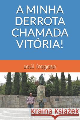 A Minha Derrota Chamada Vitória! Fragoso, Saúl 9798454850074