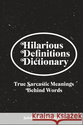 Hilarious Definitions Dictionary: True Sarcastic Meanings Behind Words Belmrabet, Salheddine 9798454895884 Independently published