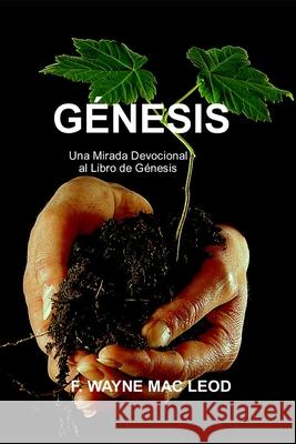Génesis: Una Mirada Devocional al Libro de Génesis Mac Leod, F. Wayne 9798455273513 Independently published