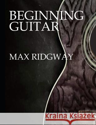 Beginning Guitar Max Ridgway 9798455561245 Independently Published