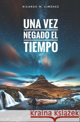 Una vez negado el tiempo Ricardo Miguel Giménez 9798455654312 Independently Published