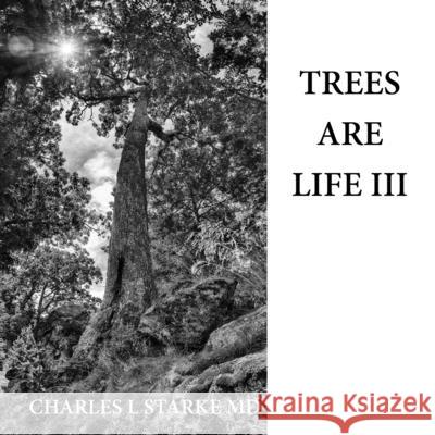 Trees Are Life III Charles L Starke, MD 9798456127259