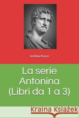 La serie Antonina (Libri da 1 a 3) Boyce Andrew Boyce 9798456727299