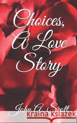 Choices, A Love Story John A Scott 9798456733153 Independently Published
