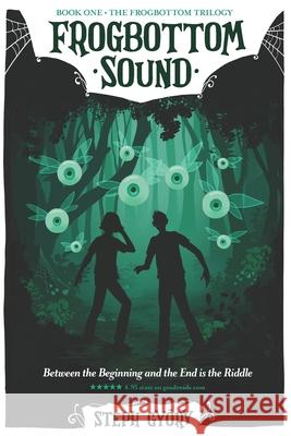 Frogbottom Sound: Between the Beginning and the End is the Riddle Steph Győry 9798457022553 Independently Published
