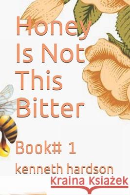 Honey Is Not This Bitter: Book# 1 Kenneth James Hardson, II 9798457163034