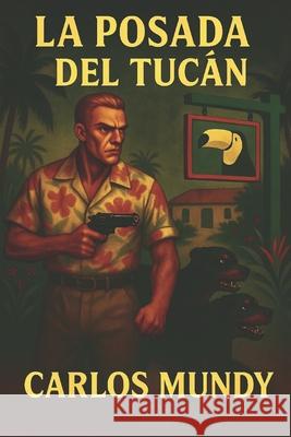 La Posada del Tucán Carlos Mundy 9798457323131 Independently Published