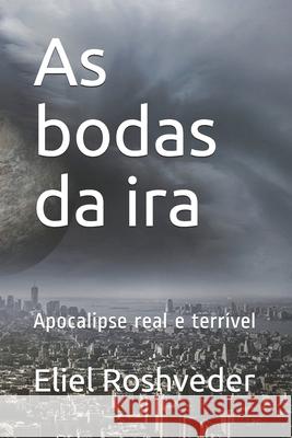 As bodas da ira: Apocalipse real e terrível Roshveder, Eliel 9798457384705 Independently published