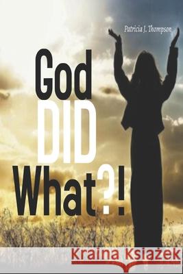 God Did What?! Patricia J Thompson 9798457497634