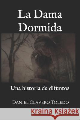 La Dama Dormida: Una historia de difuntos Daniel Clavero Toledo 9798457506244 Independently Published