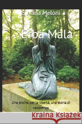Erba Mala: Una eroina per la libertà, una storia di resistenza Meloni, Silvana 9798457516465 Independently Published