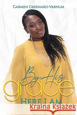 By His Grace.... Here I Am Carmen Y Varnum, David Price, Angela M Smith 9798457544437 Independently Published
