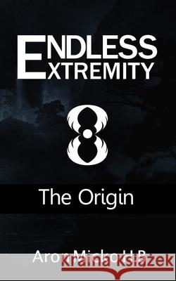 Endless Extremity: The Origin H. B., Aron Micko 9798457649248 Independently published