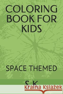 Coloring Book for Kids: Space Themed K, S. G. 9798457813151 Independently published