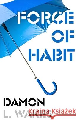 Force of Habit Damon L Wakes 9798457991729
